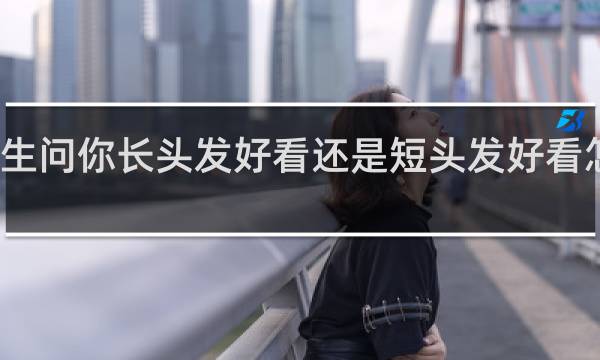 女生问你长头发好看还是短头发好看怎么回答