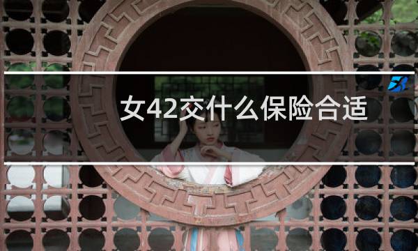 女42交什么保险合适