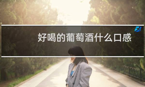 好喝的葡萄酒什么口感