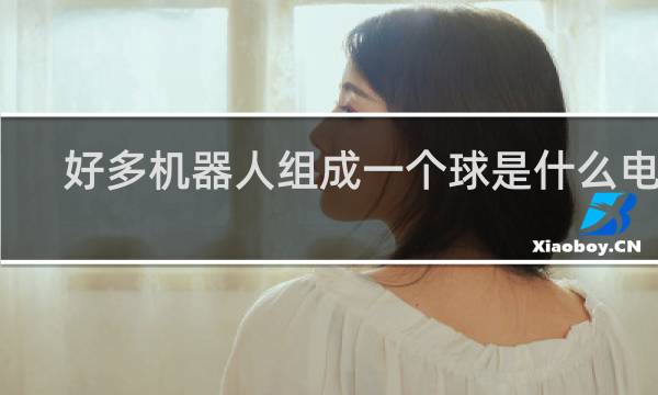 好多机器人组成一个球是什么电影