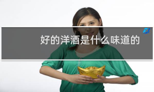 好的洋酒是什么味道的