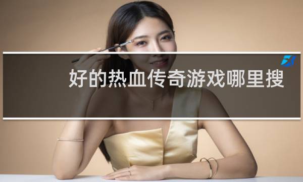 好的热血传奇游戏哪里搜
