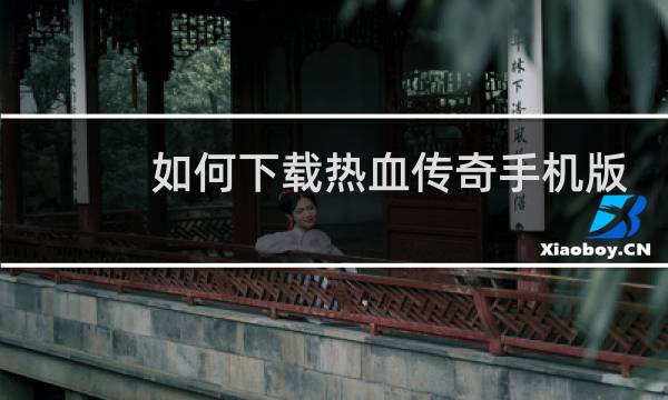 如何下载热血传奇手机版
