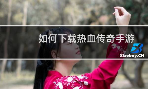 如何下载热血传奇手游
