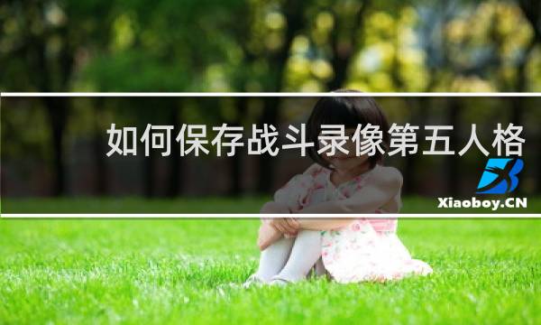 如何保存战斗录像第五人格