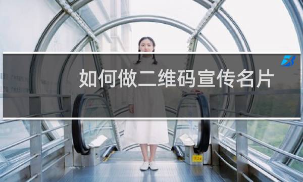 如何做二维码宣传名片