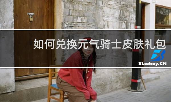 如何兑换元气骑士皮肤礼包