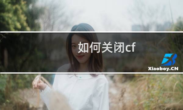 如何关闭cf