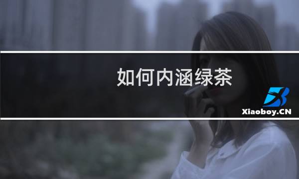 如何内涵绿茶