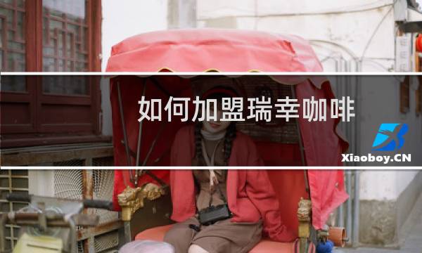 如何加盟瑞幸咖啡