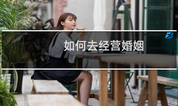 如何去经营婚姻