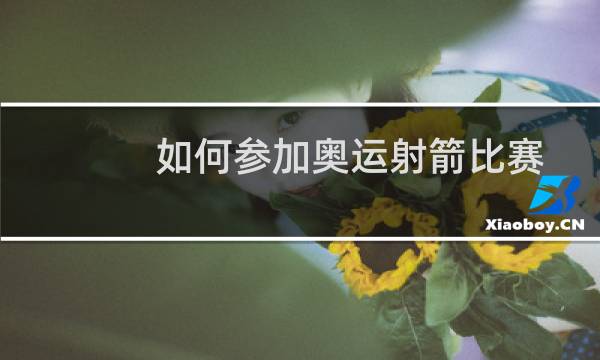 如何参加奥运射箭比赛