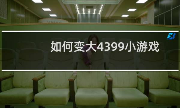 如何变大4399小游戏
