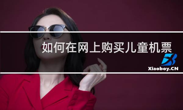 如何在网上购买儿童机票