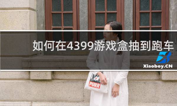 如何在4399游戏盒抽到跑车