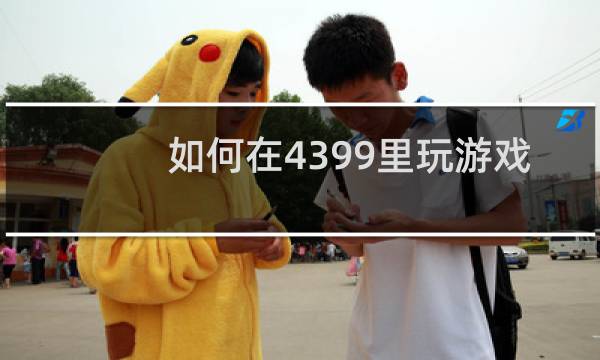 如何在4399里玩游戏