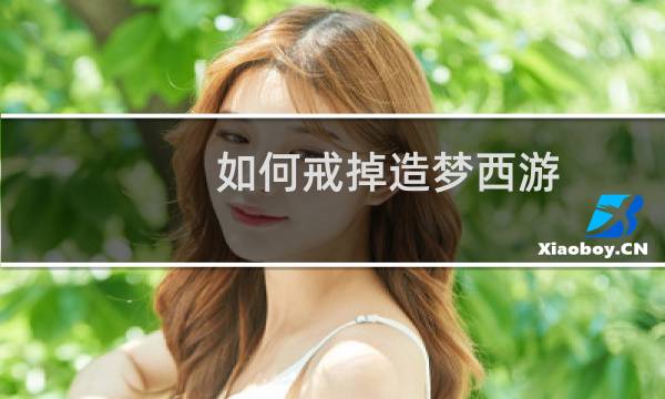 如何戒掉造梦西游