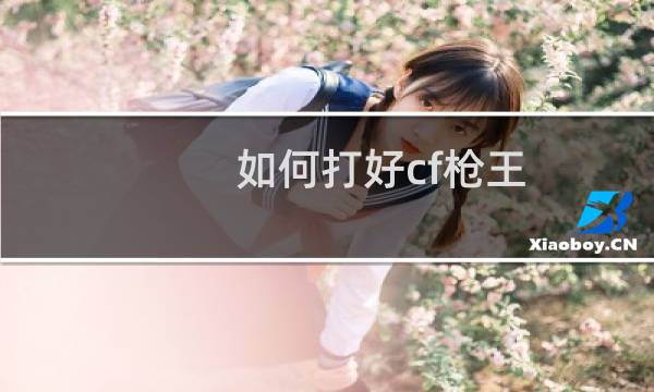 如何打好cf枪王