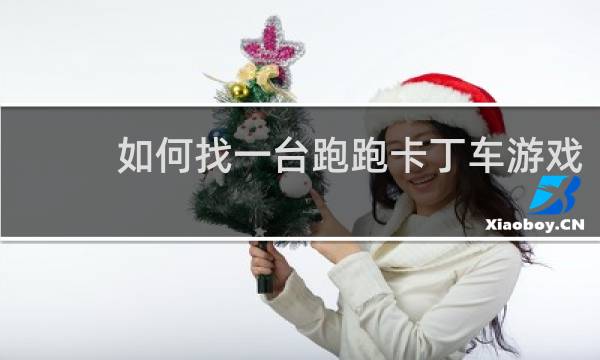 如何找一台跑跑卡丁车游戏