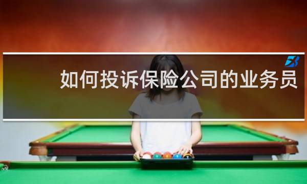 如何投诉保险公司的业务员