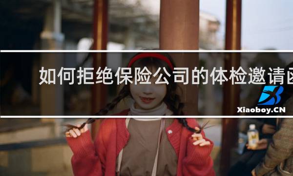 如何拒绝保险公司的体检邀请函