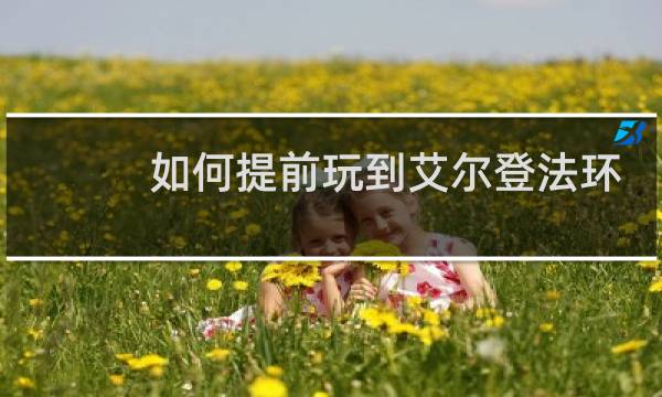 如何提前玩到艾尔登法环