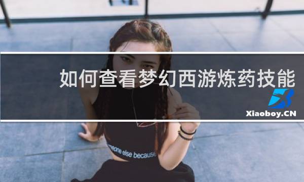 如何查看梦幻西游炼药技能