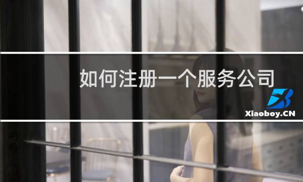 如何注册一个服务公司