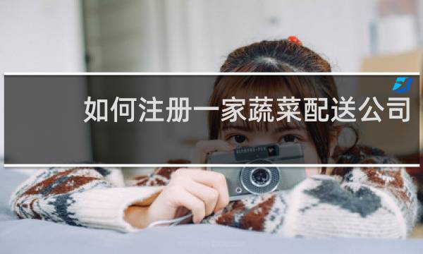 如何注册一家蔬菜配送公司