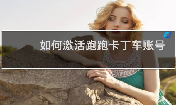 如何激活跑跑卡丁车账号