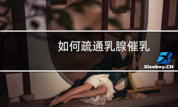 如何疏通乳腺催乳