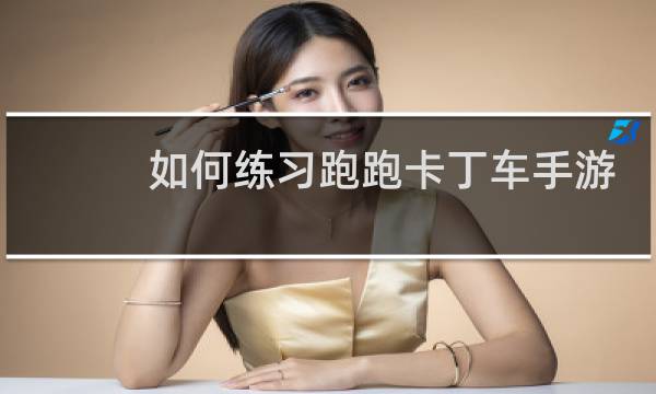 如何练习跑跑卡丁车手游