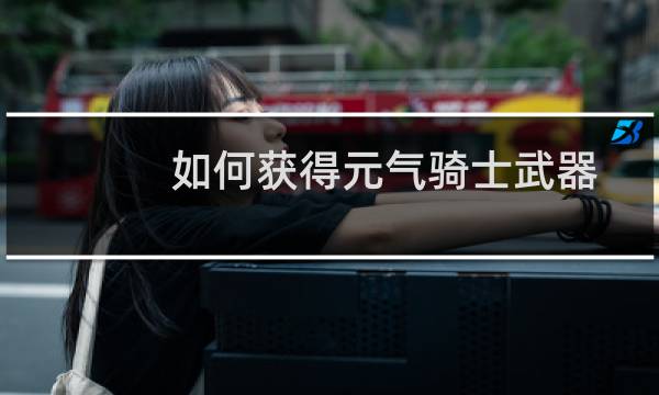 如何获得元气骑士武器