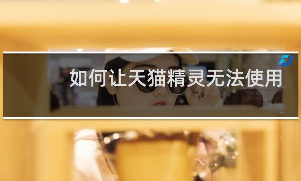 如何让天猫精灵无法使用