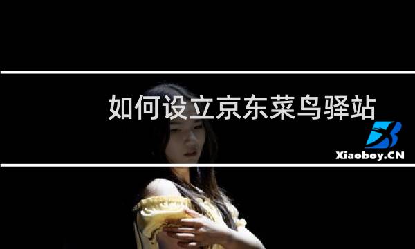 如何设立京东菜鸟驿站