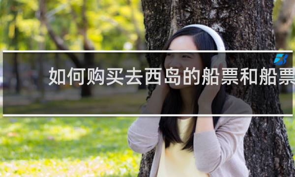 如何购买去西岛的船票和船票