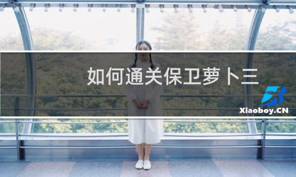 如何通关保卫萝卜三