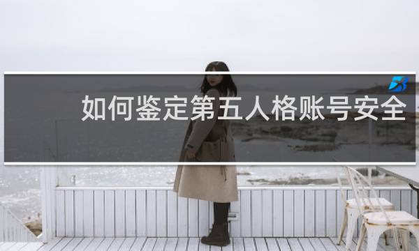 如何鉴定第五人格账号安全