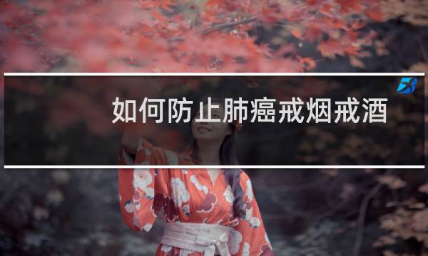 如何防止肺癌戒烟戒酒