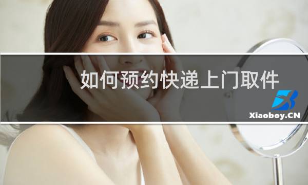 如何预约快递上门取件