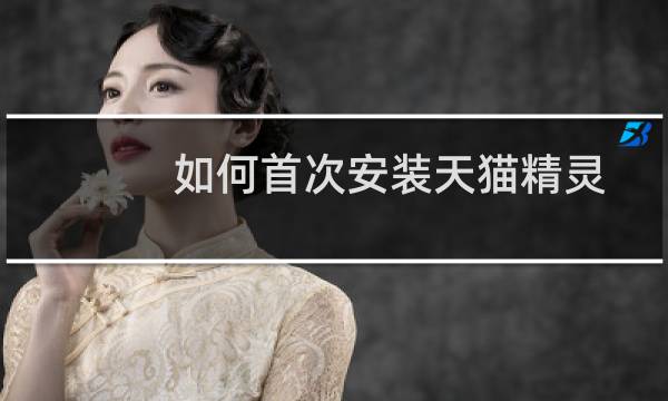 如何首次安装天猫精灵
