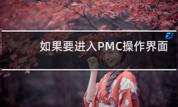 如果要进入PMC操作界面