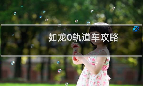 如龙0轨道车攻略
