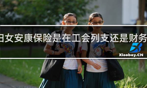 妇女安康保险是在工会列支还是财务账列支