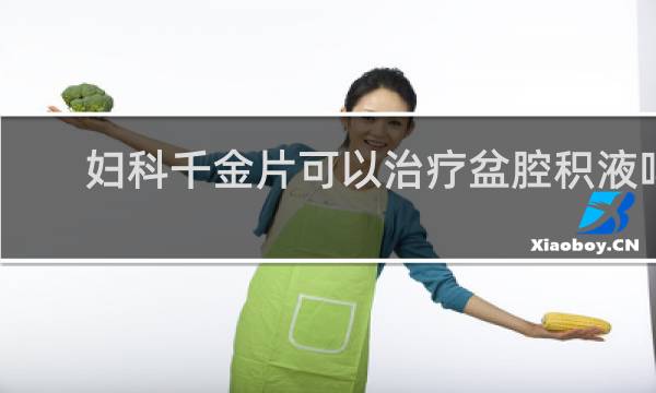 妇科千金片可以治疗盆腔积液吗