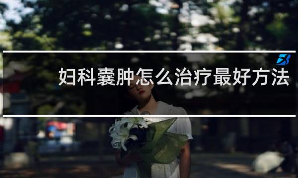 妇科囊肿怎么治疗最好方法