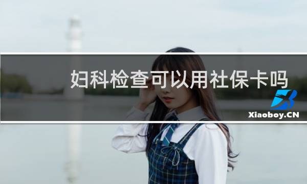 妇科检查可以用社保卡吗