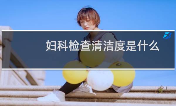 妇科检查清洁度是什么