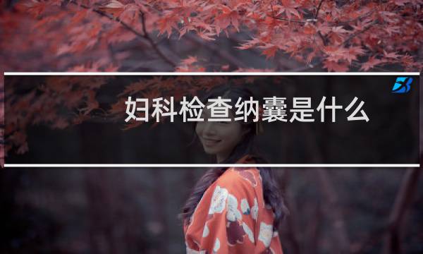 妇科检查纳囊是什么