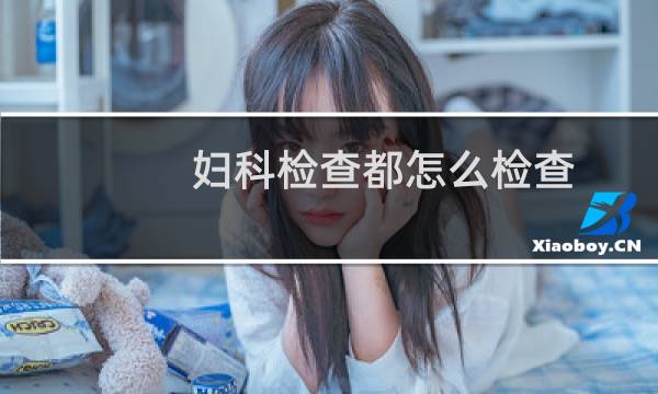 妇科检查都怎么检查